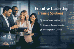 Executive Leadership Training Solutions: The Key to Building Future-Ready Leaders